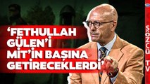 'Fethullah Gülen'i MİT'in Başına Getireceklerdi' Erol Mütercimler İlk Defa Açıkladı