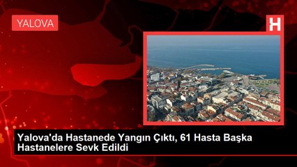 Yalova'da Hastanede Yangın Çıktı, 61 Hasta Başka Hastanelere Sevk Edildi