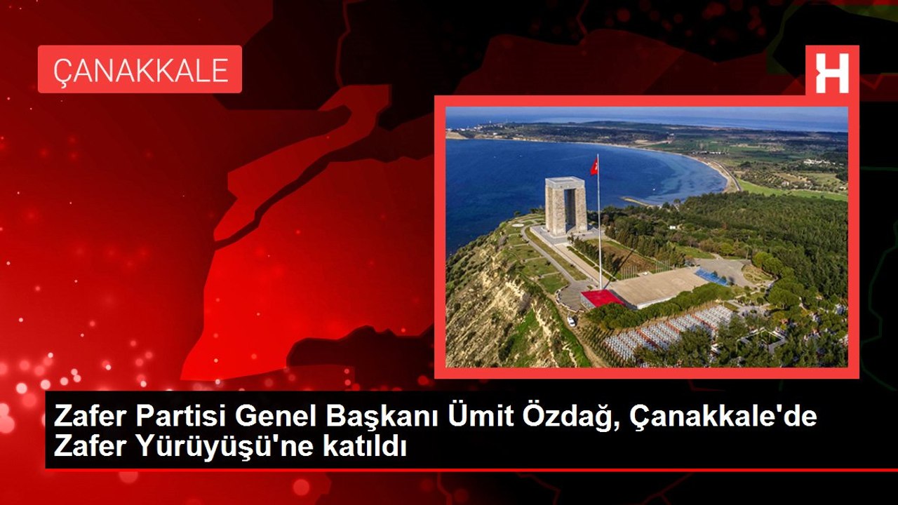 Zafer Partisi Genel Başkanı Ümit Özdağ, Çanakkale'de Zafer Yürüyüşü'ne katıldı