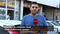 Diyarbakır'da ustalardan 'sıcak' uyarısı: Kullanmayın, yanıyor