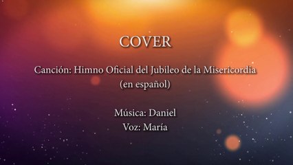 Himno Oficial del Jubileo de la Misericordia (en español) (Cover por: Música: Daniel ; Voz: María)