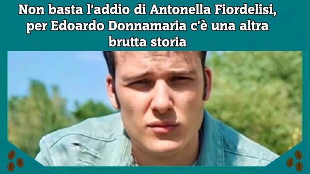Non basta l'addio di Antonella Fiordelisi, per Edoardo Donnamaria c'è una altra brutta storia