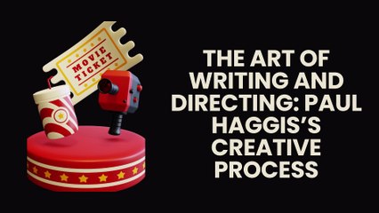 The Art of Writing and Directing Paul Haggis’s Creative Process