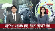 [뉴스특보] 태풍 '카눈' 내일 새벽 상륙…한반도 관통에 '초긴장'