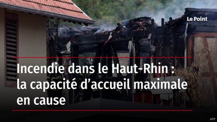 Incendie dans le Haut-Rhin : la capacité d’accueil maximale en cause