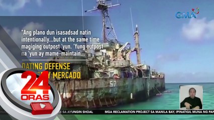 BRP Sierra Madre, isinadsad para protektahan ang Ayungin sa pag-okupa ng China - EX-DND Sec. Mercado | 24 Oras