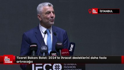 Ticaret Bakanı Bolat: 2024'te ihracat desteklerini daha fazla artıracağız
