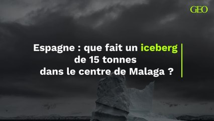 Espagne : que fait un iceberg  de 15 tonnes  dans le centre de Malaga ?