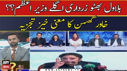 Bilawal bhutto Zardari aglay Wazeer e Azam ? ? Khawar Ghumman's analysis