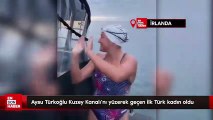 Aysu Türkoğlu Kuzey Kanalı'nı yüzerek geçen ilk Türk kadın oldu
