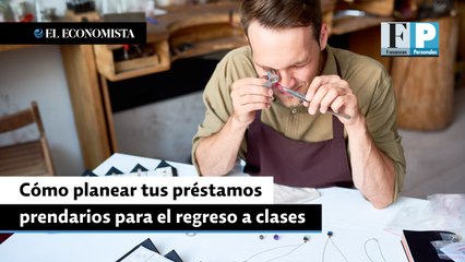 Cómo planear tus préstamos prendarios para el regreso a clases