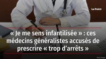 « Je me sens infantilisée » : ces médecins généralistes accusés de prescrire « trop d’arrêts »