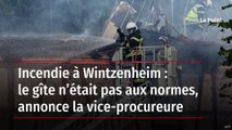 Incendie à Wintzenheim : le gîte n’était pas aux normes, annonce la vice-procureure