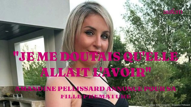 Je me doutais qu'elle allait l'avoir Amandine Pellissard annonce une mauvaise nouvelle pour sa fille prématurée