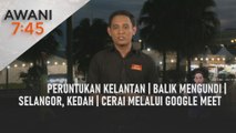 AWANI 7:45 [10/08/2023] - Peruntukan Kelantan | Balik mengundi | Selangor, Kedah | Cerai melalui Google Meet