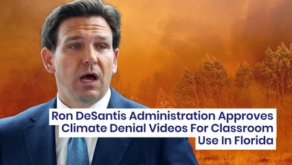 Ron DeSantis Administration Approves Climate Denial Videos For Classroom Use In Florida