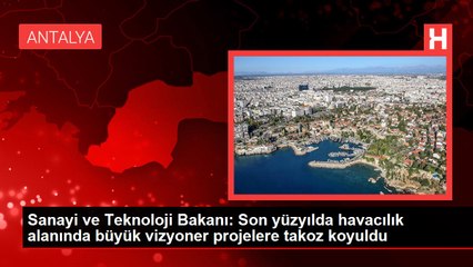 Sanayi ve Teknoloji Bakanı: Son yüzyılda havacılık alanında büyük vizyoner projelere takoz koyuldu