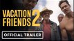 Vacation Friends 2 | Official Trailer - John Cena, Lil Rel Howery, Yvonne Orji