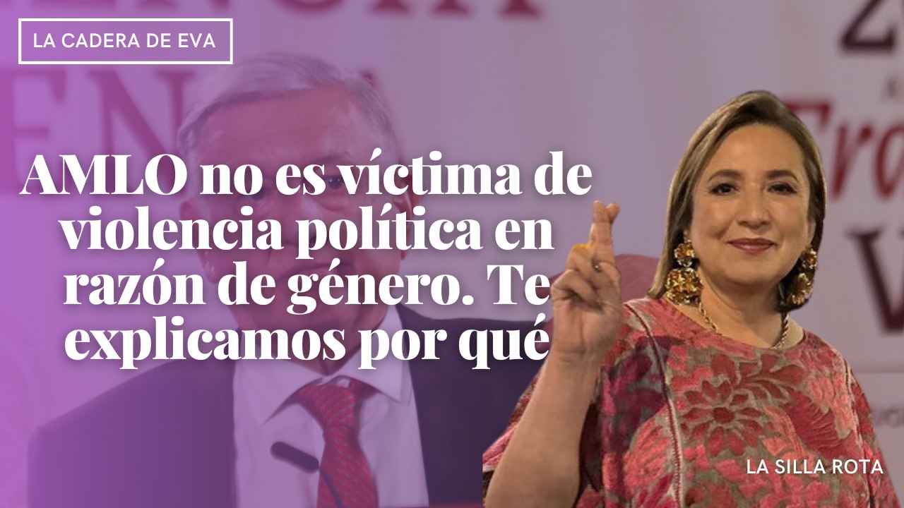 AMLO no es víctima de violencia política en razón de género. Te explicamos por qué