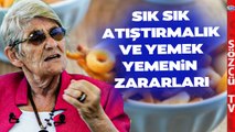 Canan Karatay'dan Önemli Uyarı! Sık Sık Atıştırmalık ve Yemek Yiyenler Dikkat!