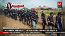 Investiga la Fiscalía de Michoacán el asesinato del Guardia Comunal de Aquila