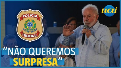 Lula: 'A gente não quer surpresa, nem a PF batendo na sua casa'