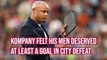 Kompany felt his side deserved something in City defeat