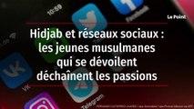 Hidjab et réseaux sociaux : les jeunes musulmanes qui se dévoilent déchaînent les passions