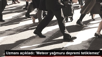 Uzmanı açıkladı: 'Meteor yağmuru depremi tetiklemez'