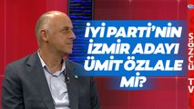 İYİ Parti'nin İzmir Adayı Ümit Özlale mi? Gündem Olacak Yanıt