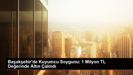 Başakşehir'de Kuyumcu Soygunu: 1 Milyon TL Değerinde Altını Oynayarak Çaldılar