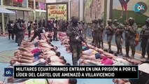 Militares ecuatorianos entran en una prisión a por el líder del cártel que amenazó a Villavicencio