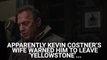 Insider Claimed Months Ago That Kevin Costner's Soon-To-Be Ex-Wife Warned Him To Quit 'Yellowstone' 'Or Else'