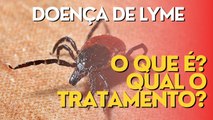 DOENÇA DE LYME: O QUE É, QUAIS OS SINTOMAS E QUAL O SEU TRATAMENTO?