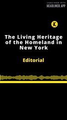 EDITORIAL | THE LIVING HERITAGE OF THE HOMELAND IN NEW YORK