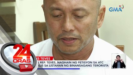 Kampo ni Rep. Teves, naghain ng petisyon sa ATC para maalis sa listahan ng binansagang terorista | 24 Oras