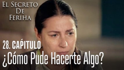 ¿Cómo pude hacerte algo? - El Secreto De Feriha Capítulo 28