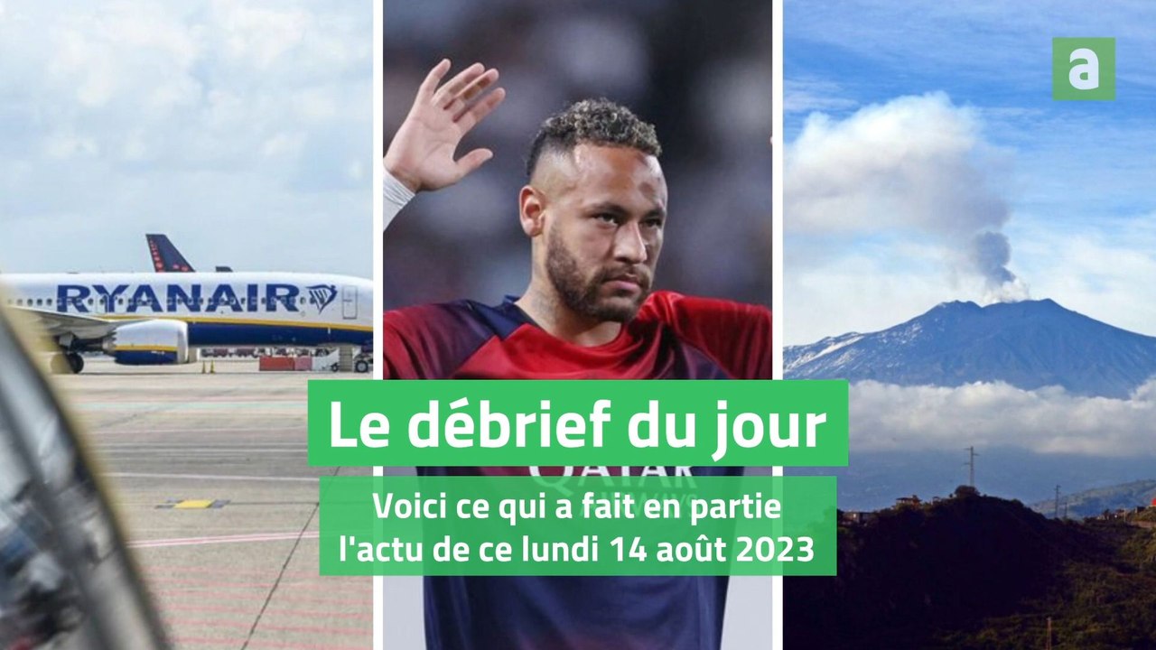 Le débrief du jour - Lundi 14 août 2023