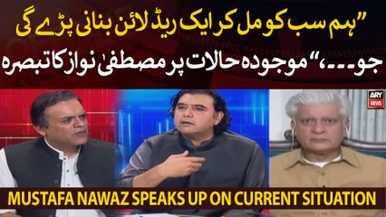 "We all have to make a red line together," Mustafa Nawaz Khokhar's analysis