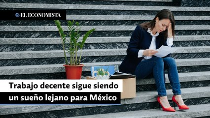 Trabajo decente sigue siendo un sueño lejano para México