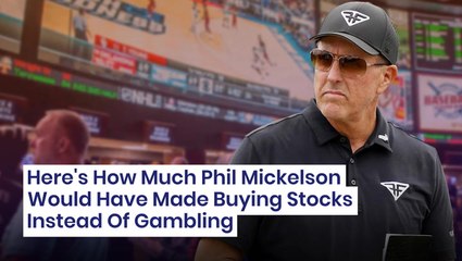 Here's How Much Phil Mickelson Would Have Made Buying Stocks Instead Of Gambling