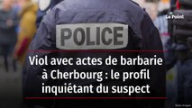 Viol avec actes de barbarie à Cherbourg : le profil inquiétant du suspect