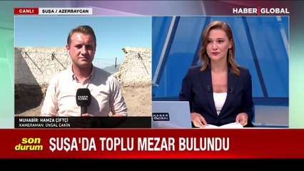 Şuşa'da toplu mezar bulundu: Haber Global ekibi bölgeyi görüntüledi