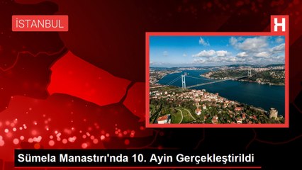 Sümela Manastırı'nda 10. Ayin Gerçekleştirildi