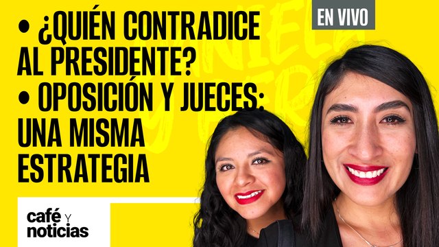 #EnVivo #CaféYNoticias | ¿Quién contradice al Presidente? | Oposición y jueces: una misma estrategia