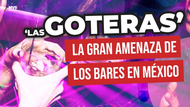 Este es EL MODUS OPERANDI DE ‘LAS GOTERAS’ en antros y bares de México