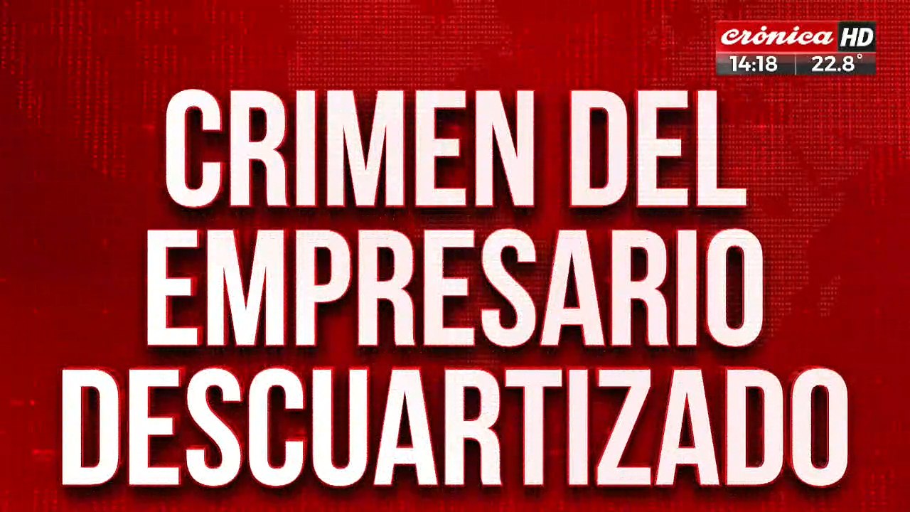 Crimen del empresario descuartizado: hay 5 nuevos detenidos