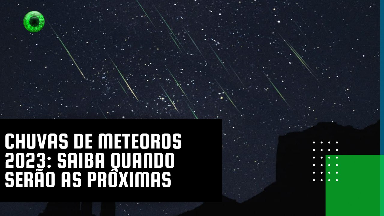 Chuvas de meteoros 2023 saiba quando serão as próximas