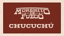 Morenito De Fuego - Chucuchú (LETRA)