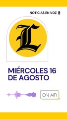 RESUMEN DE NOTICIAS MIÉRCOLES 16 DE AGOSTO
